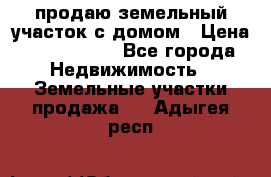 продаю земельный участок с домом › Цена ­ 1 500 000 - Все города Недвижимость » Земельные участки продажа   . Адыгея респ.